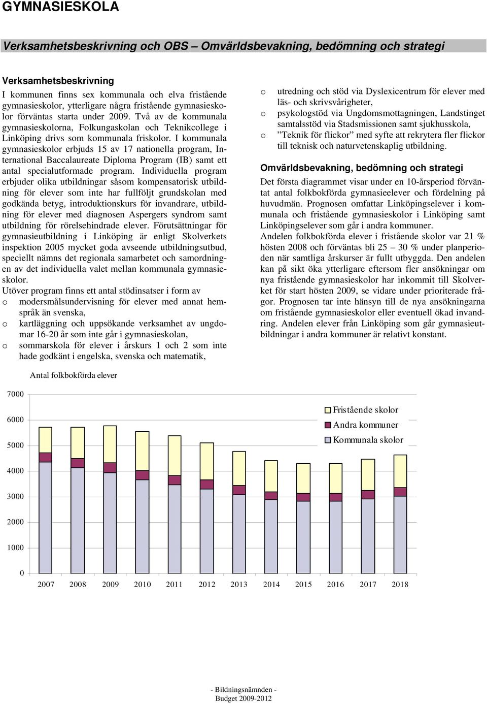 I kommunala gymnasieskolor erbjuds 15 av 17 nationella program, International Baccalaureate Diploma Program (IB) samt ett antal specialutformade program.