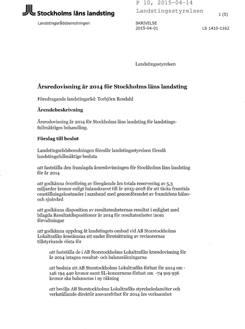 Förslag till beslut Landstingsrådsberedningen föreslår landstingsstyrelsen föreslå landstingsfullmäktige besluta att fastställa den framlagda årsredovisningen för Stockholms läns landsting för år