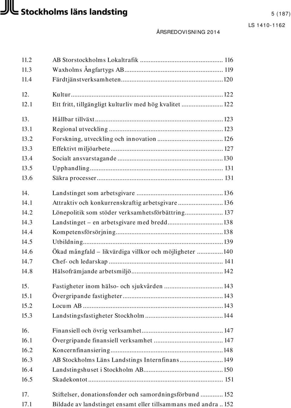 5 Upphandling... 131 13.6 Säkra processer... 131 14. Landstinget som arbetsgivare... 136 14.1 Attraktiv och konkurrenskraftig arbetsgivare... 136 14.2 Lönepolitik som stöder verksamhetsförbättring.