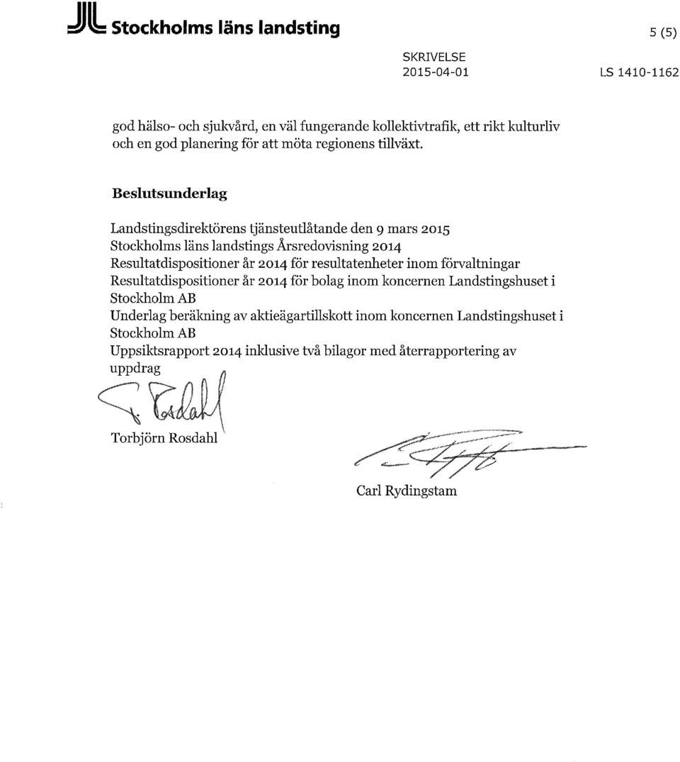 Beslutsunderlag Landstingsdirektörens tjänsteutlåtande den 9 mars 2015 Stocldiolms läns landstings Årsredovisning 2014 Resultatdispositioner år 2014 för