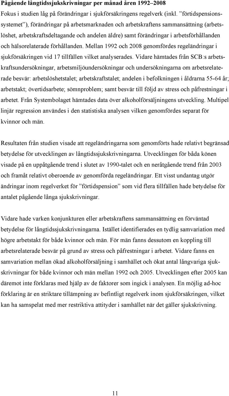 hälsorelaterade förhållanden. Mellan 1992 och 2008 genomfördes regeländringar i sjukförsäkringen vid 17 tillfällen vilket analyserades.