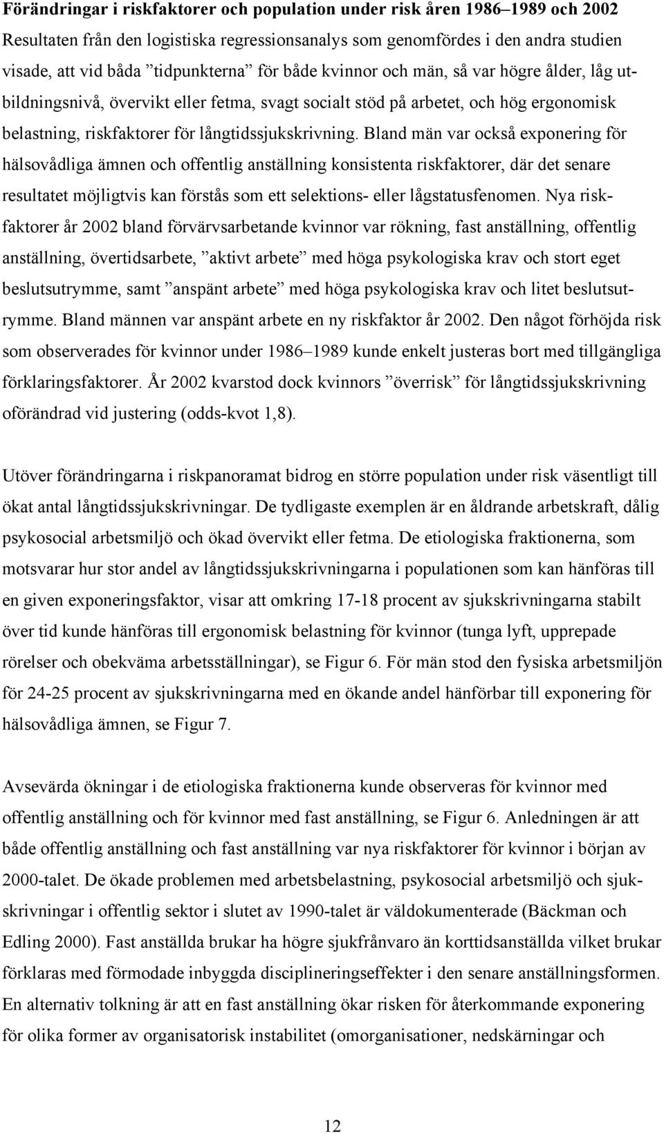 Bland män var också exponering för hälsovådliga ämnen och offentlig anställning konsistenta riskfaktorer, där det senare resultatet möjligtvis kan förstås som ett selektions- eller lågstatusfenomen.