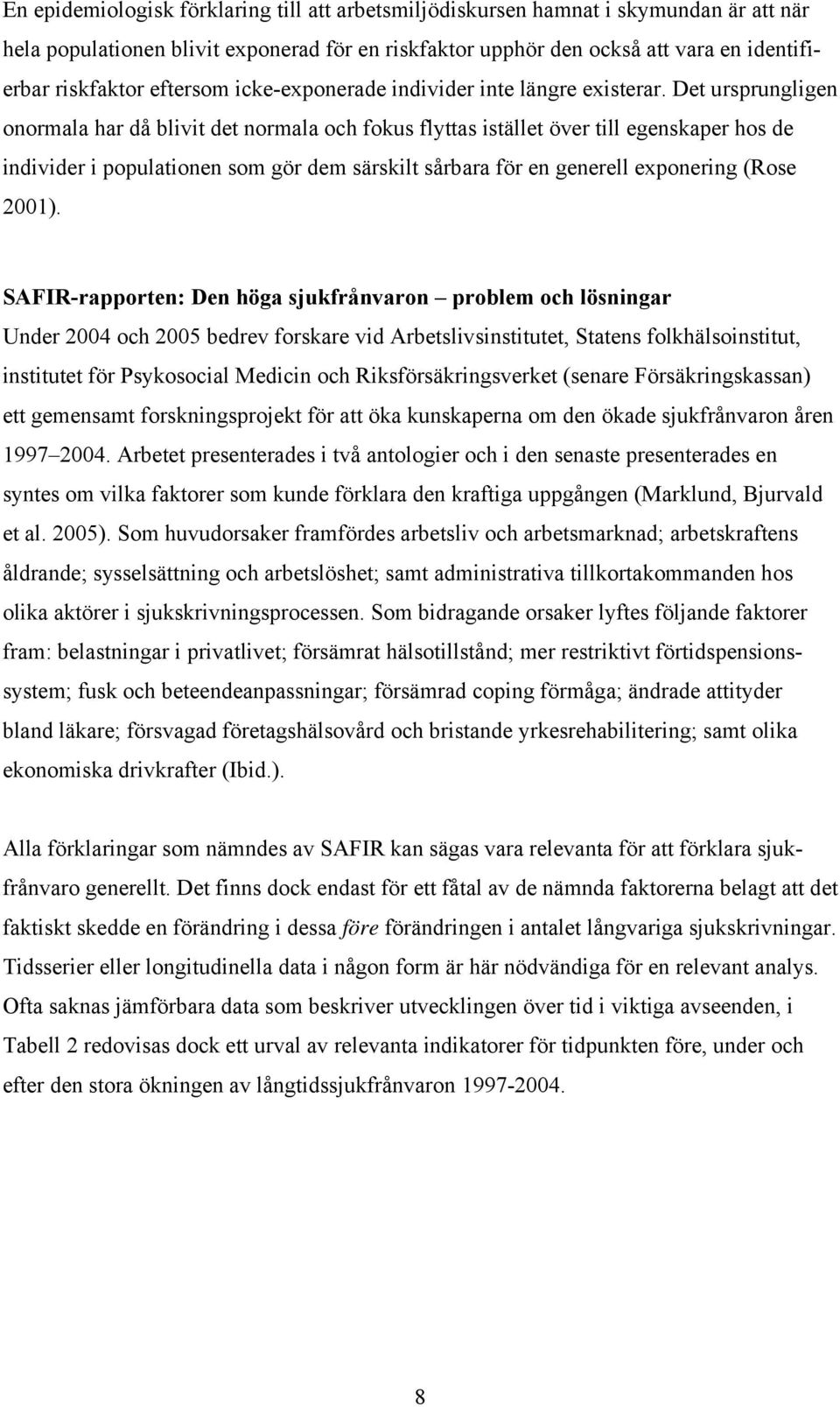 Det ursprungligen onormala har då blivit det normala och fokus flyttas istället över till egenskaper hos de individer i populationen som gör dem särskilt sårbara för en generell exponering (Rose