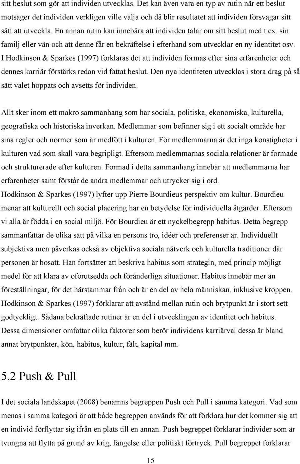 En annan rutin kan innebära att individen talar om sitt beslut med t.ex. sin familj eller vän och att denne får en bekräftelse i efterhand som utvecklar en ny identitet osv.