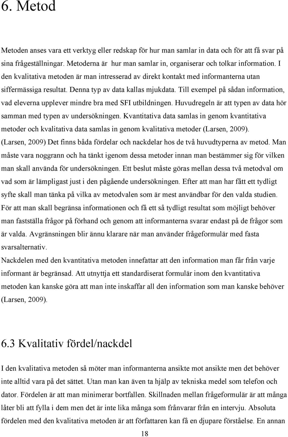 Till exempel på sådan information, vad eleverna upplever mindre bra med SFI utbildningen. Huvudregeln är att typen av data hör samman med typen av undersökningen.