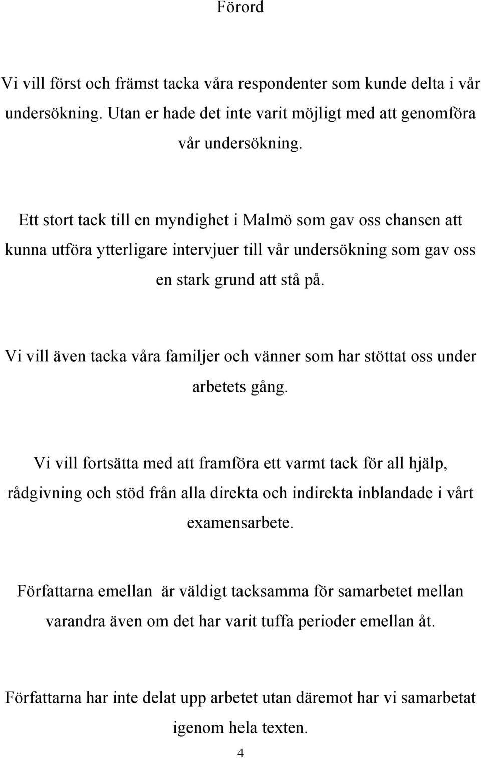 Vi vill även tacka våra familjer och vänner som har stöttat oss under arbetets gång.