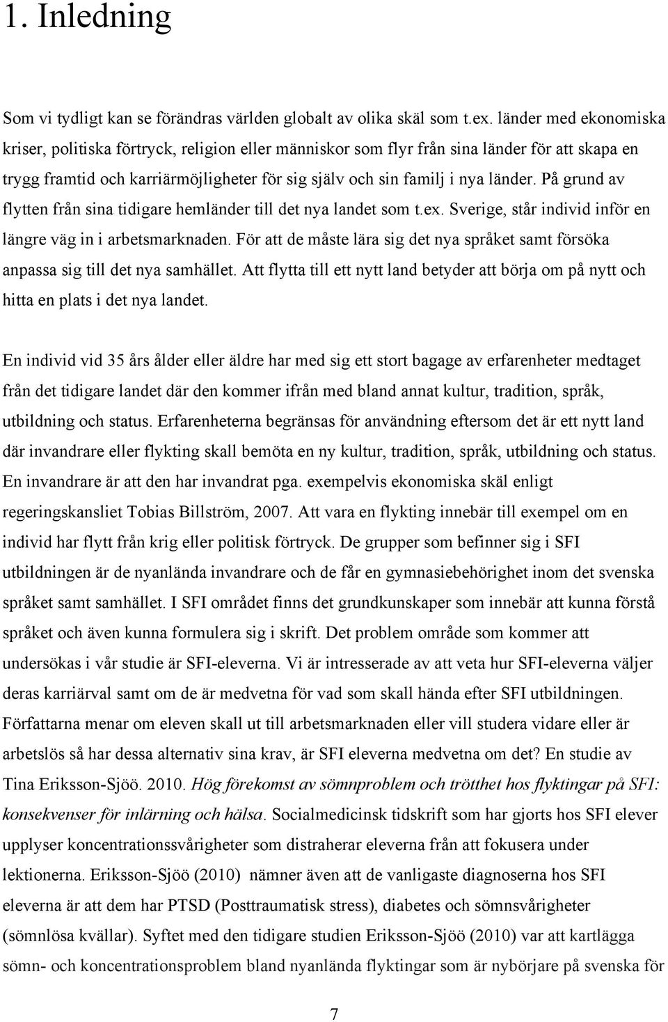 På grund av flytten från sina tidigare hemländer till det nya landet som t.ex. Sverige, står individ inför en längre väg in i arbetsmarknaden.