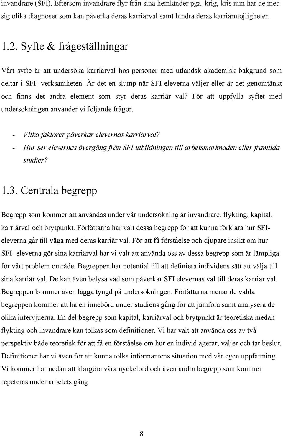 Är det en slump när SFI eleverna väljer eller är det genomtänkt och finns det andra element som styr deras karriär val? För att uppfylla syftet med undersökningen använder vi följande frågor.