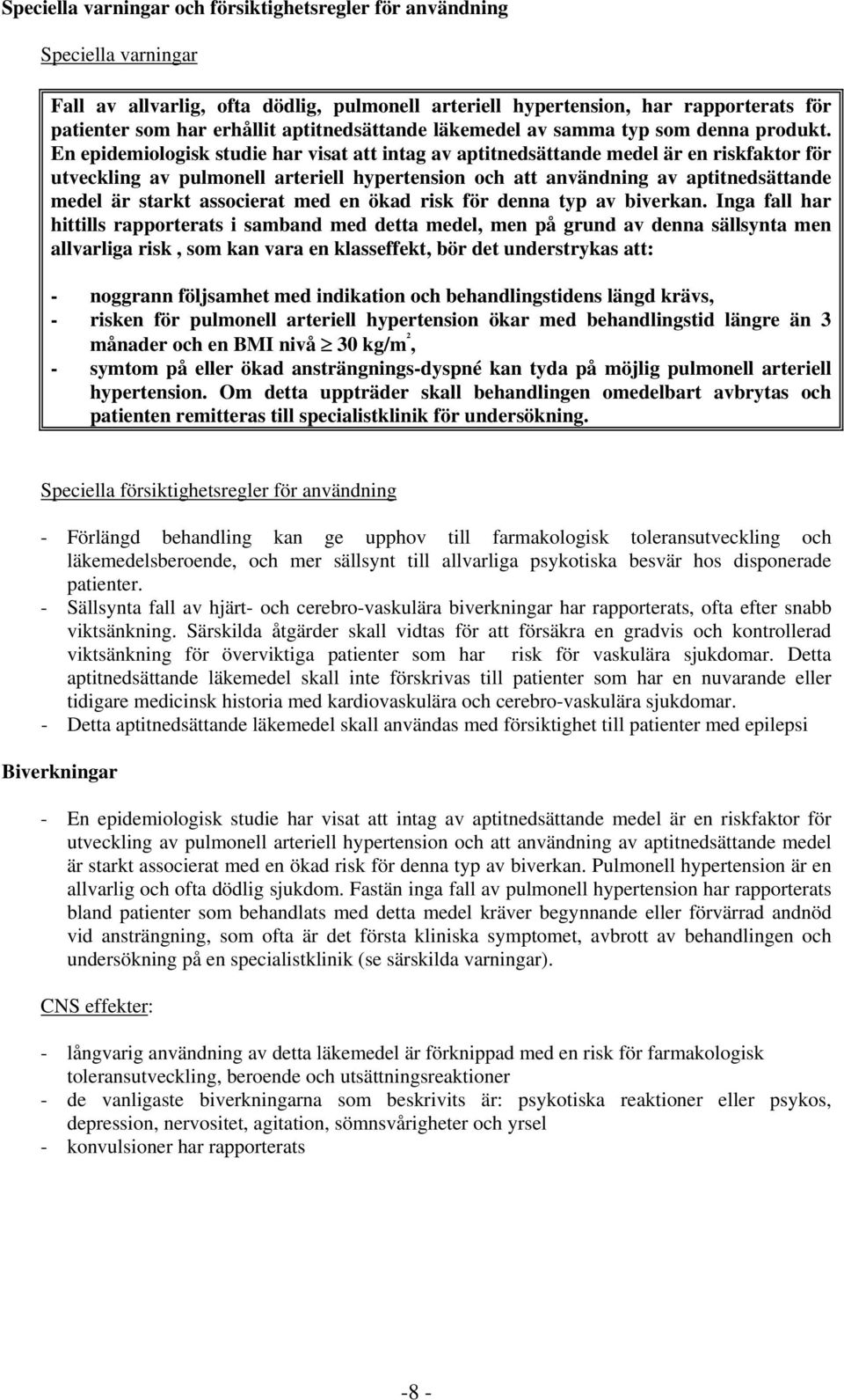 En epidemiologisk studie har visat att intag av aptitnedsättande medel är en riskfaktor för utveckling av pulmonell arteriell hypertension och att användning av aptitnedsättande medel är starkt