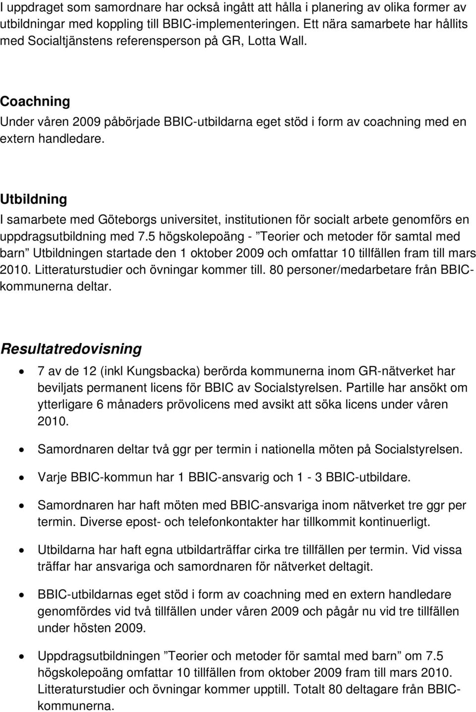 Utbildning I samarbete med Göteborgs universitet, institutionen för socialt arbete genomförs en uppdragsutbildning med 7.