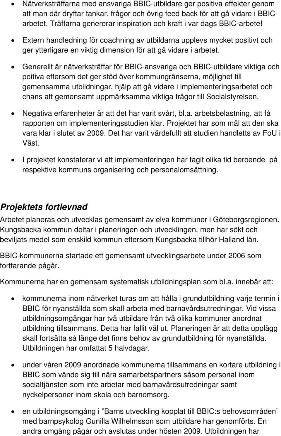 Extern handledning för coachning av utbildarna upplevs mycket positivt och ger ytterligare en viktig dimension för att gå vidare i arbetet.