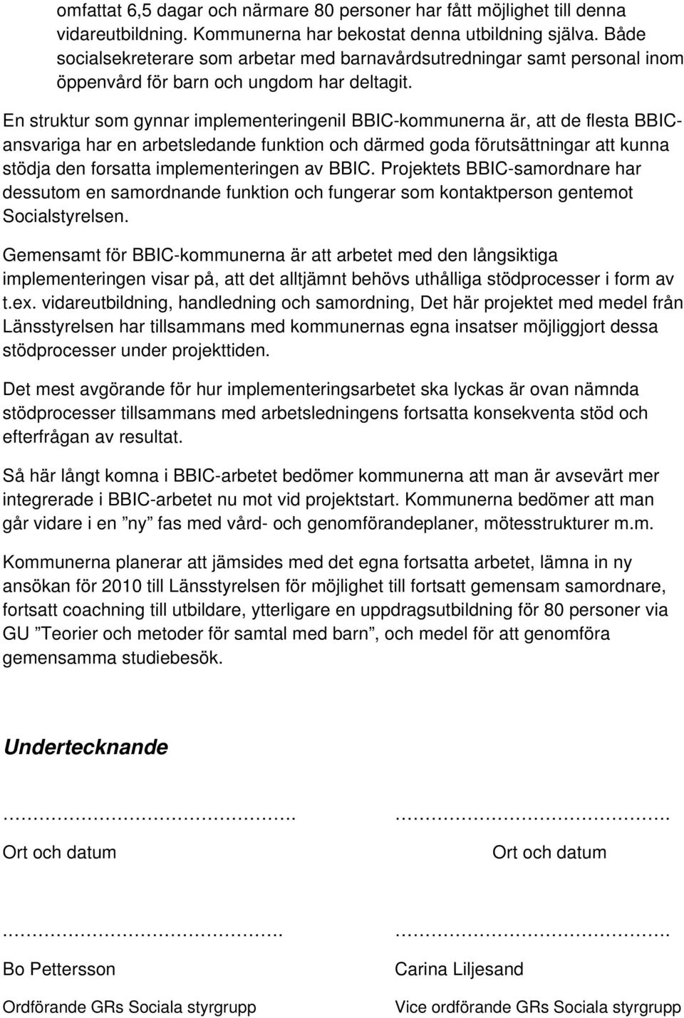 En struktur som gynnar implementeringenii BBIC-kommunerna är, att de flesta BBICansvariga har en arbetsledande funktion och därmed goda förutsättningar att kunna stödja den forsatta implementeringen