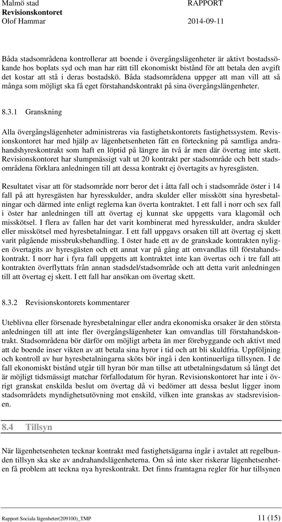 1 Granskning Alla övergångslägenheter administreras via fastighetskontorets fastighetssystem.