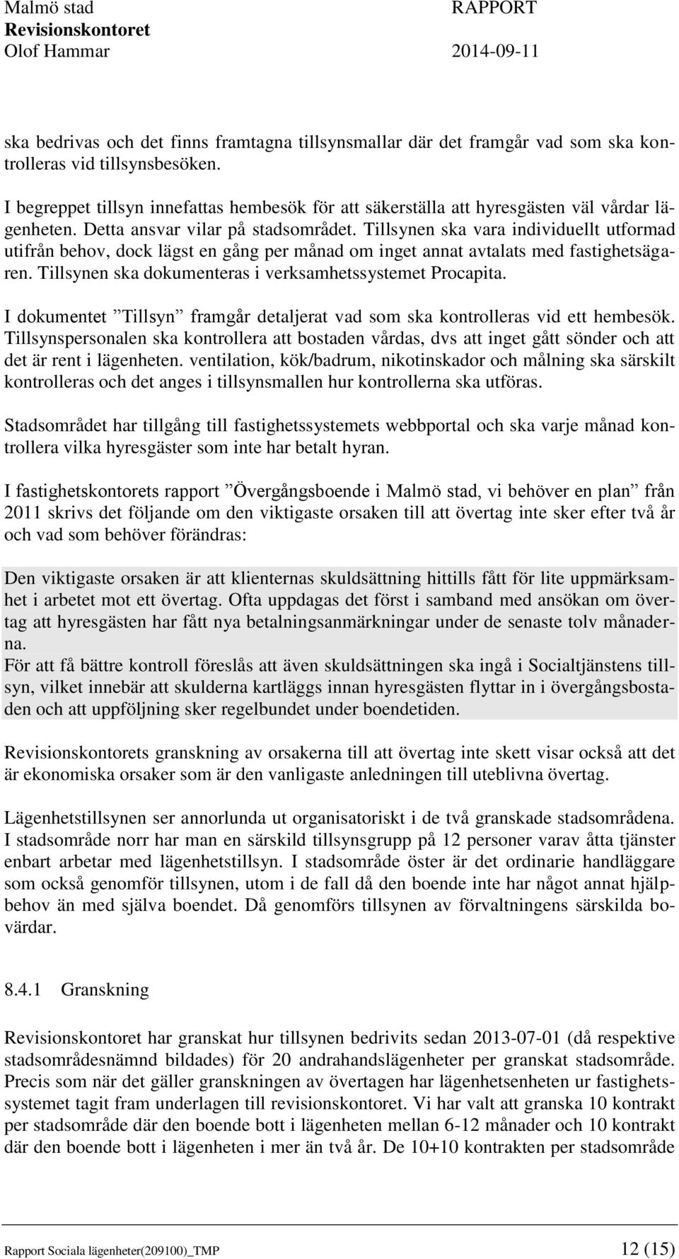 Tillsynen ska vara individuellt utformad utifrån behov, dock lägst en gång per månad om inget annat avtalats med fastighetsägaren. Tillsynen ska dokumenteras i verksamhetssystemet Procapita.