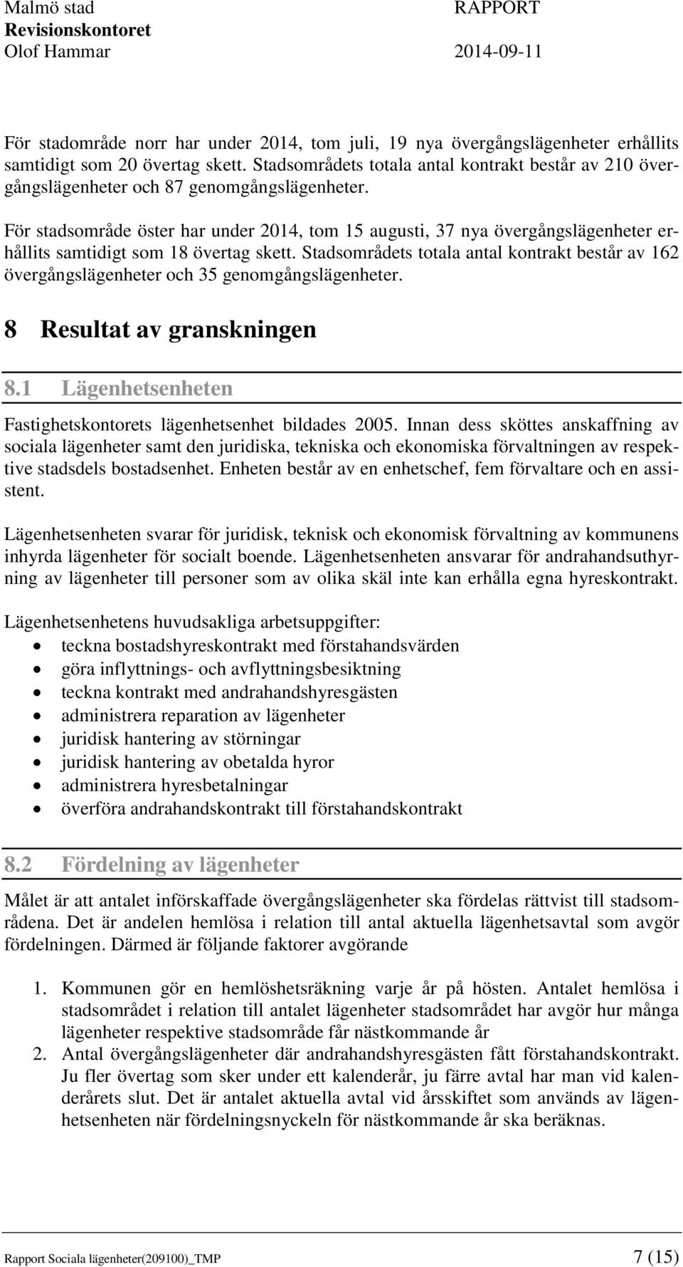 För stadsområde öster har under 2014, tom 15 augusti, 37 nya övergångslägenheter erhållits samtidigt som 18 övertag skett.