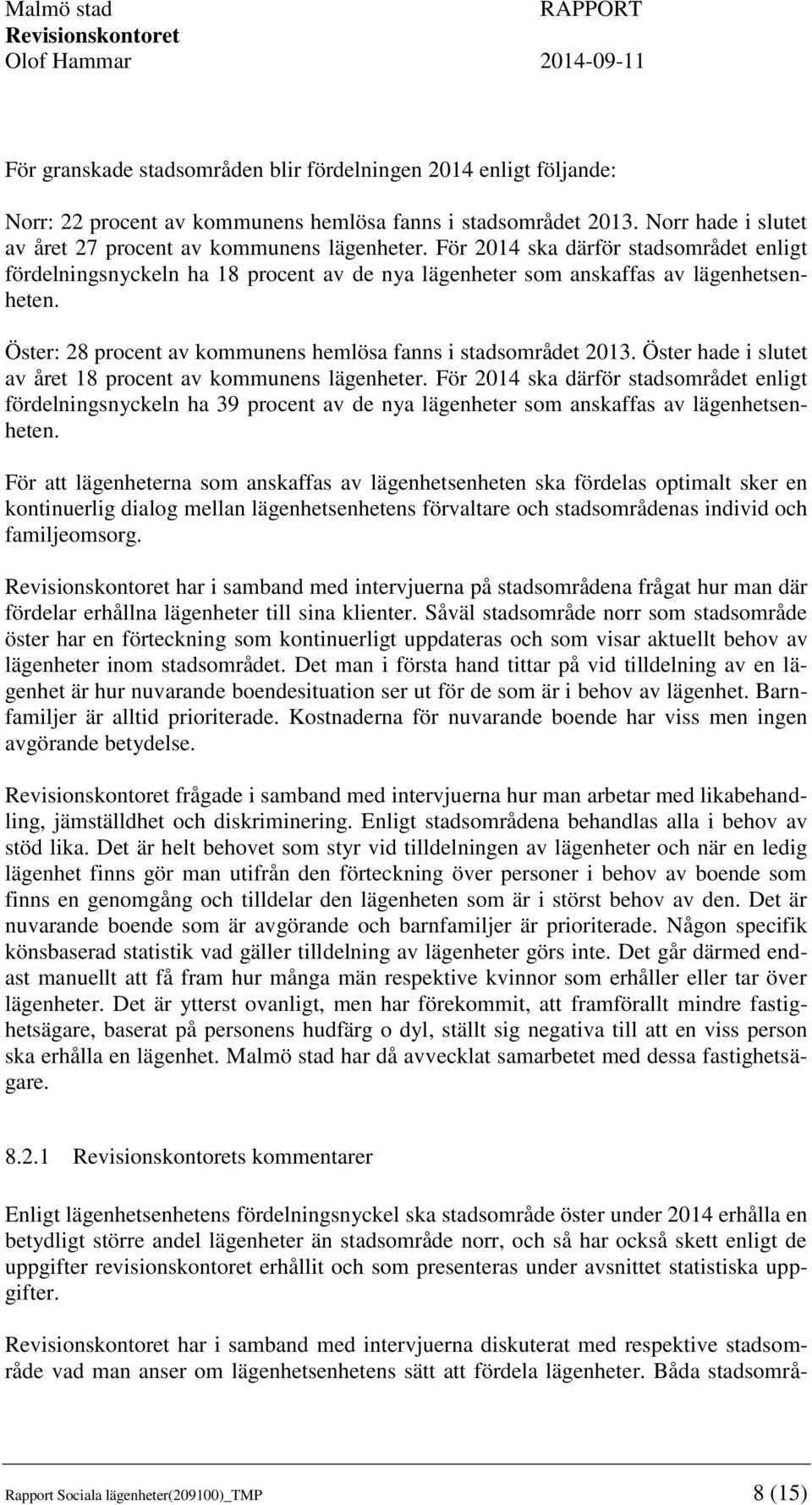 Öster hade i slutet av året 18 procent av kommunens lägenheter. För 2014 ska därför stadsområdet enligt fördelningsnyckeln ha 39 procent av de nya lägenheter som anskaffas av lägenhetsenheten.