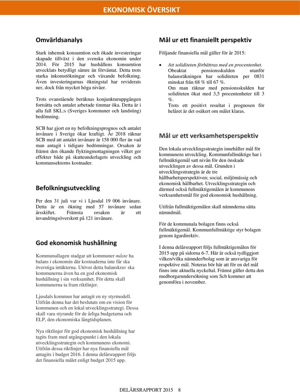 Även investeringarnas ökningstal har reviderats ner, dck från mycket höga nivåer. Trts vanstående beräknas knjunkturuppgången frtsätta ch antalet arbetade timmar öka.