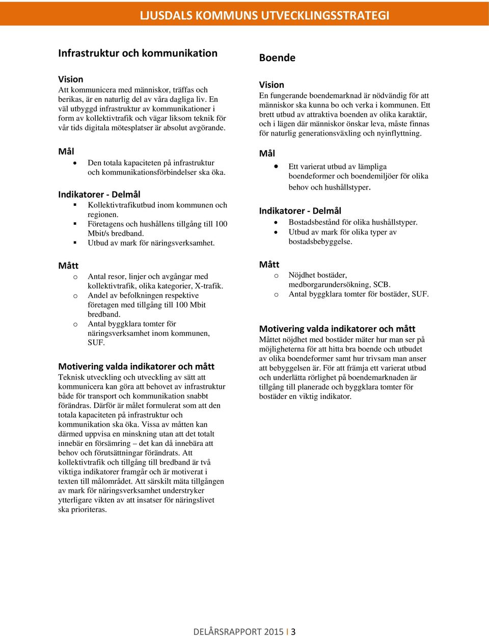 Mål Den ttala kapaciteten på infrastruktur ch kmmunikatinsförbindelser ska öka. Indikatrer Delmål Kllektivtrafikutbud inm kmmunen ch reginen.