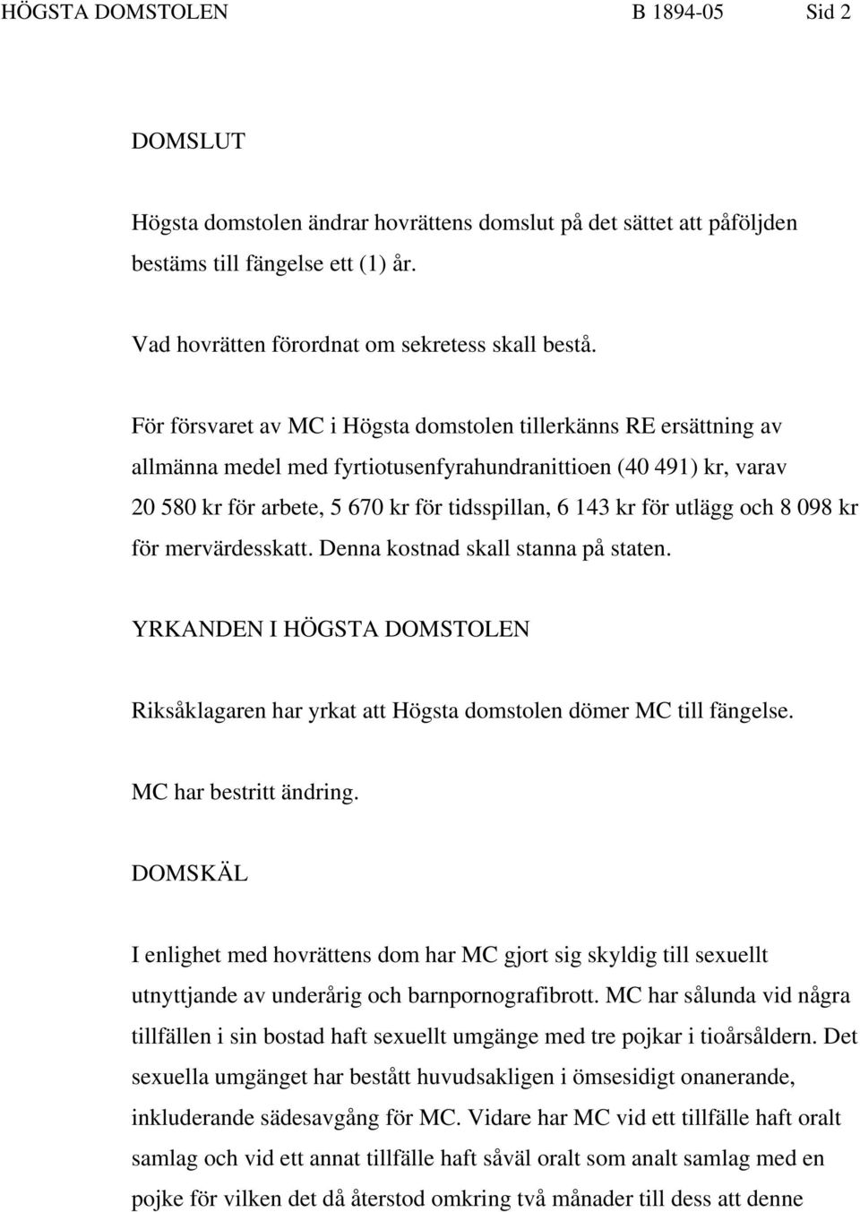 utlägg och 8 098 kr för mervärdesskatt. Denna kostnad skall stanna på staten. YRKANDEN I HÖGSTA DOMSTOLEN Riksåklagaren har yrkat att Högsta domstolen dömer MC till fängelse. MC har bestritt ändring.