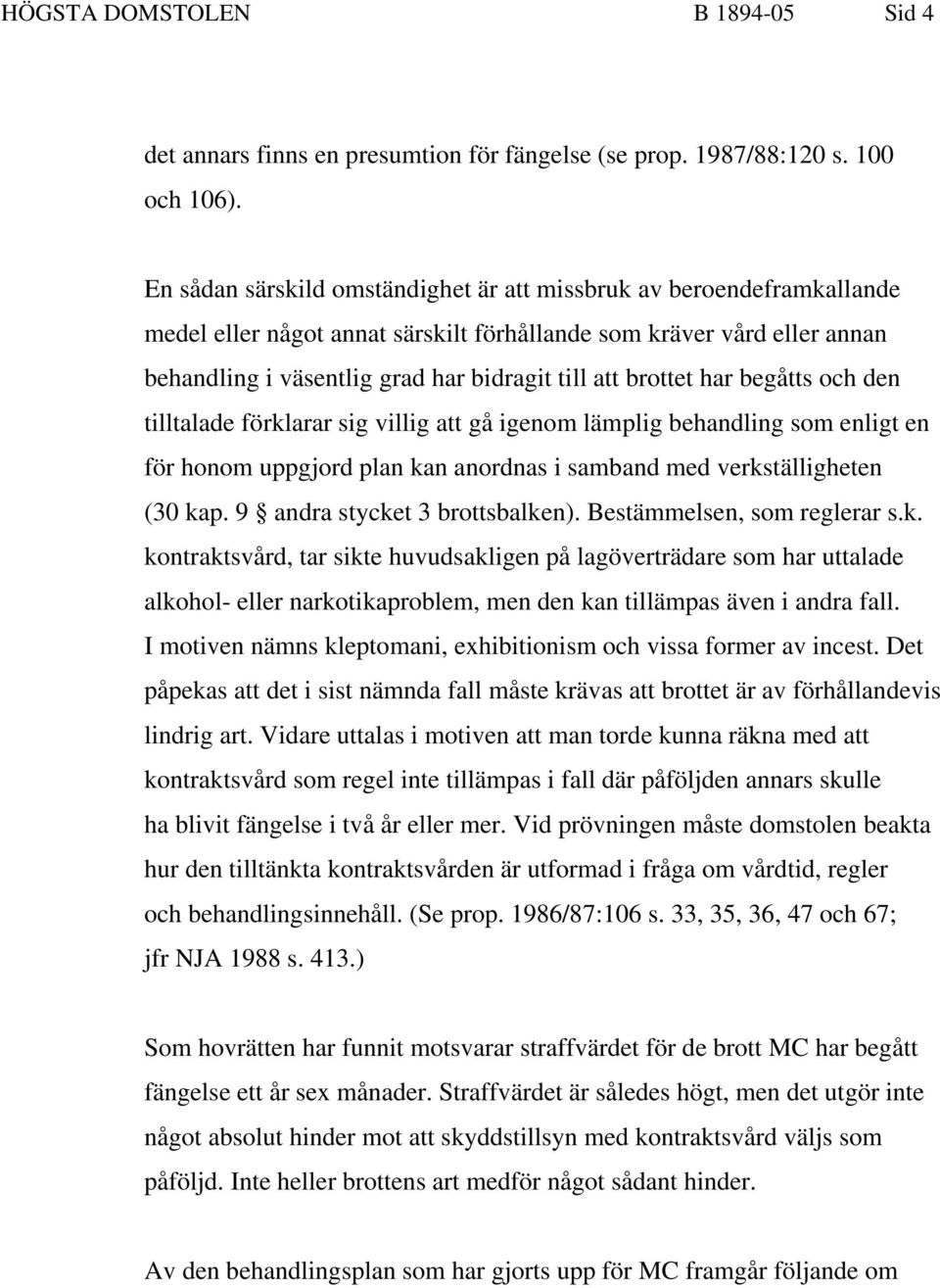 brottet har begåtts och den tilltalade förklarar sig villig att gå igenom lämplig behandling som enligt en för honom uppgjord plan kan anordnas i samband med verkställigheten (30 kap.