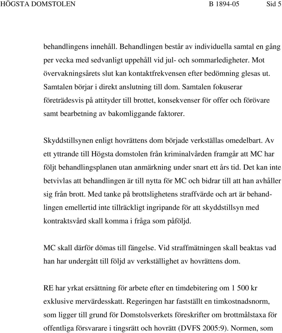 Samtalen fokuserar företrädesvis på attityder till brottet, konsekvenser för offer och förövare samt bearbetning av bakomliggande faktorer.