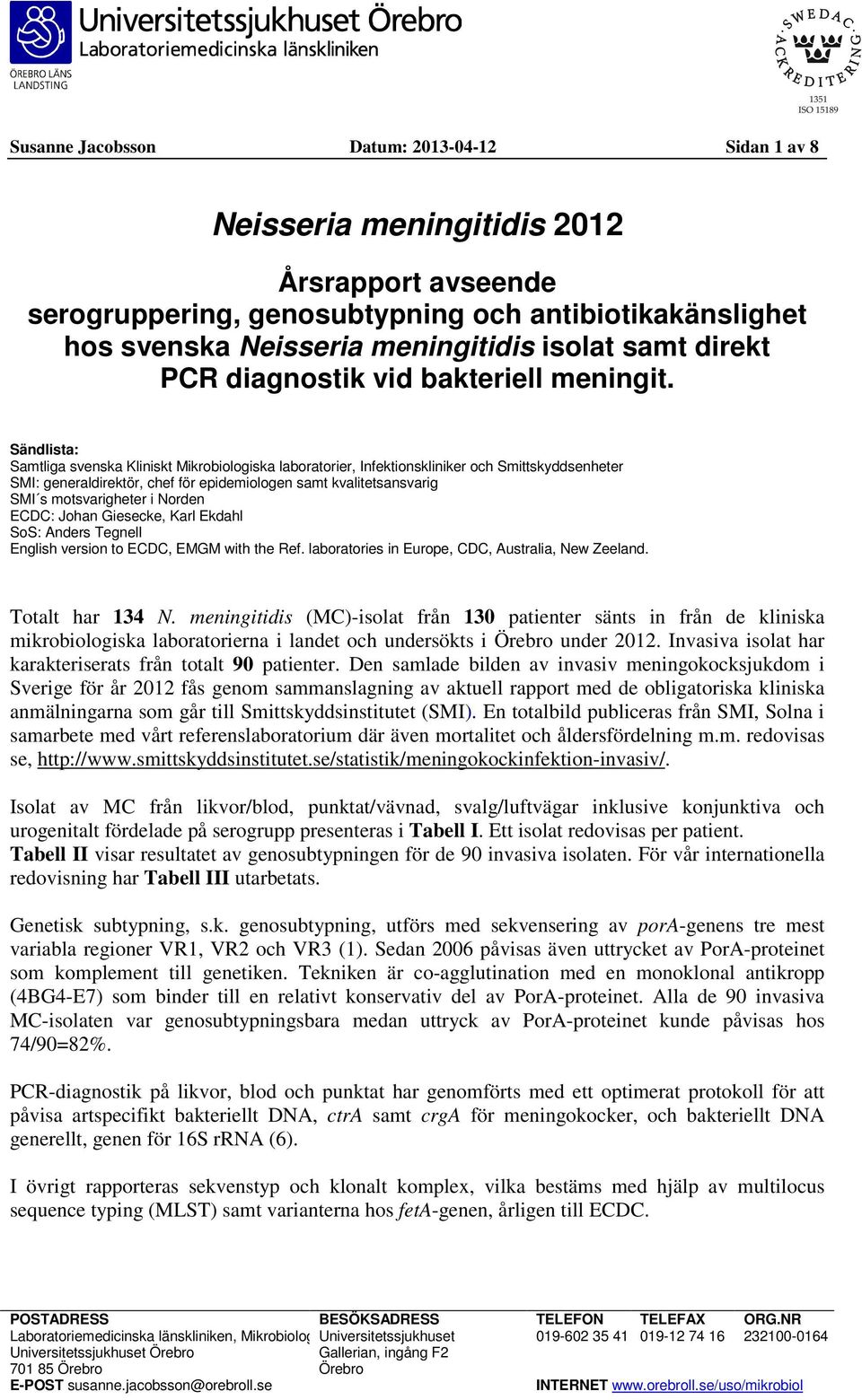 Sändlista: Samtliga svenska Kliniskt Mikrobiologiska laboratorier, Infektionskliniker och Smittskyddsenheter SMI: generaldirektör, chef för epidemiologen samt kvalitetsansvarig SMI s motsvarigheter i