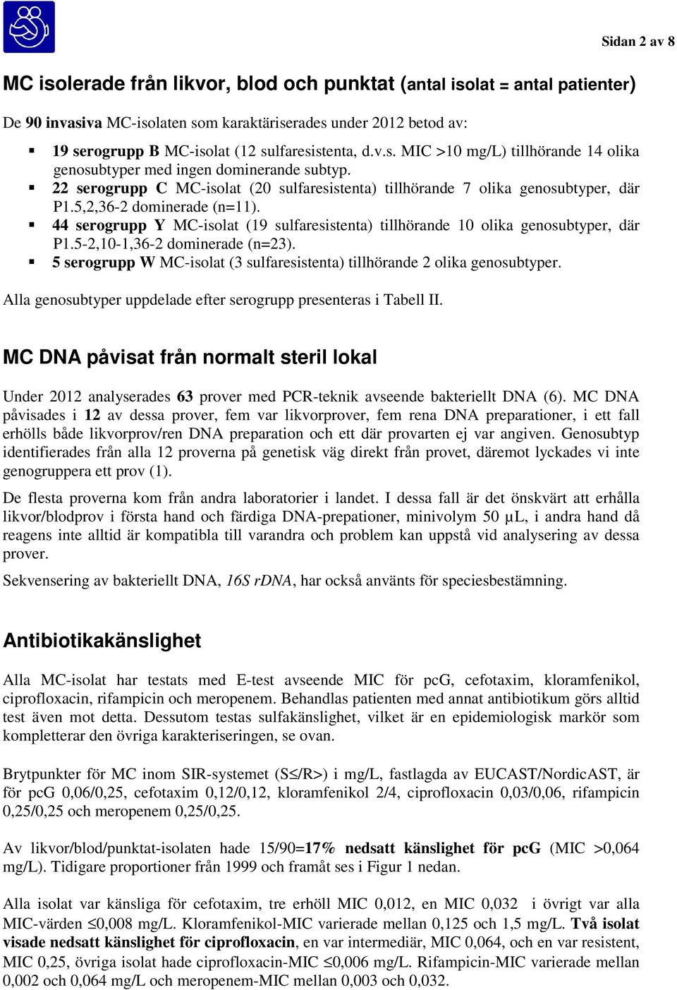 5,2,36-2 dominerade (n=11). 44 serogrupp Y MC-isolat (19 sulfaresistenta) tillhörande 10 olika genosubtyper, där P1.5-2,10-1,36-2 dominerade (n=23).