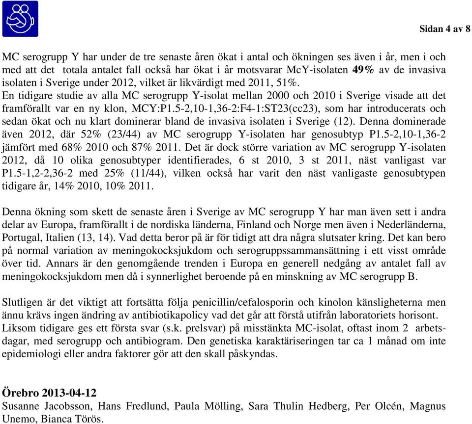 En tidigare studie av alla MC serogrupp Y-isolat mellan 2000 och 2010 i Sverige visade att det framförallt var en ny klon, MCY:P1.