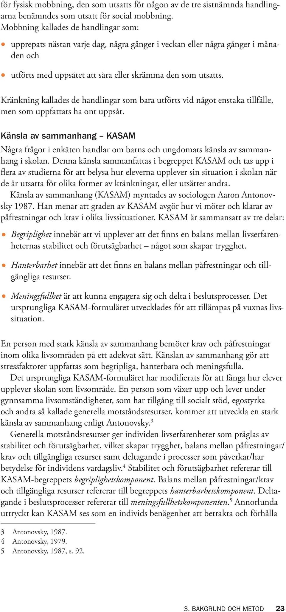 Kränkning kallades de handlingar som bara utförts vid något enstaka tillfälle, men som uppfattats ha ont uppsåt.