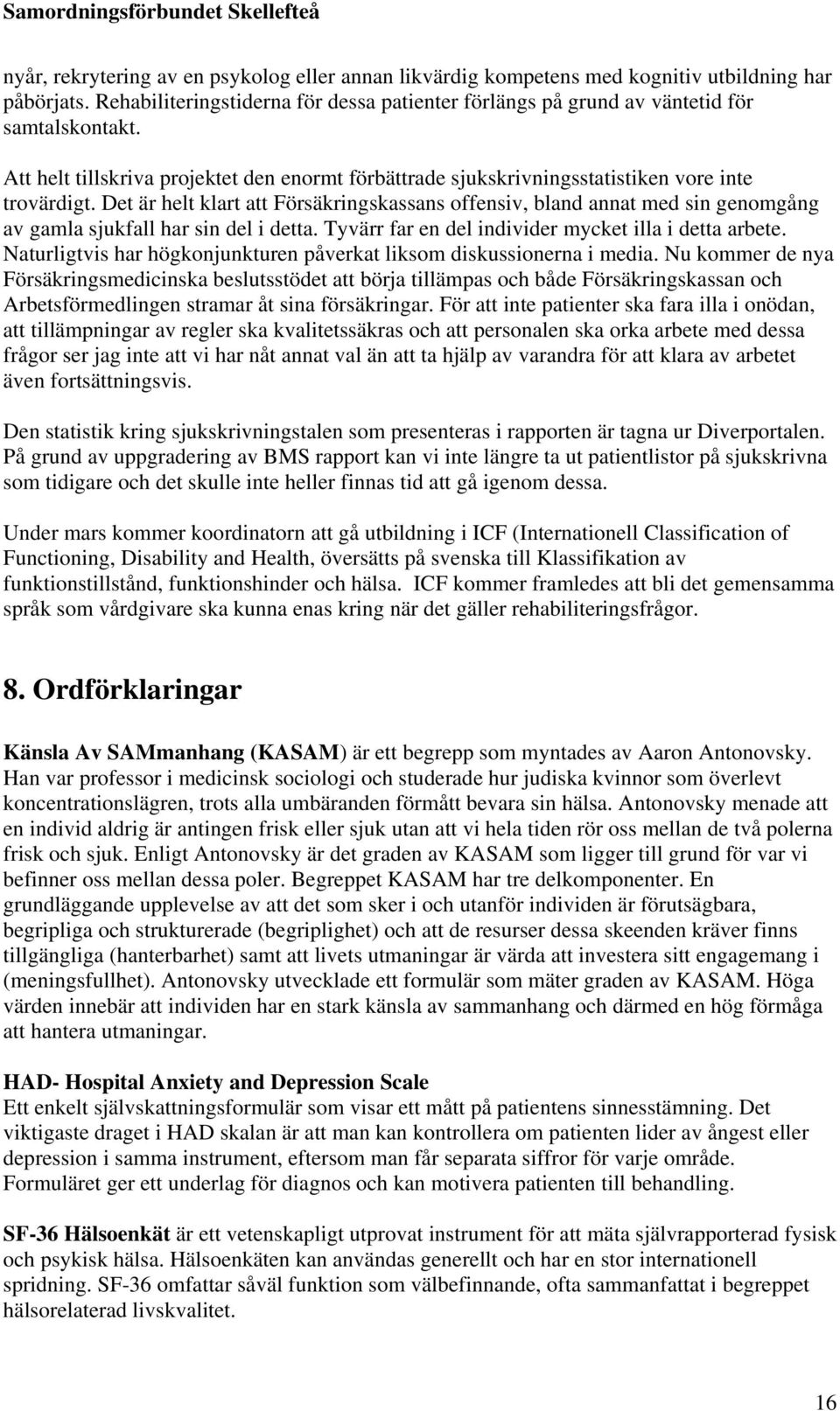 Det är helt klart att Försäkringskassans offensiv, bland annat med sin genomgång av gamla sjukfall har sin del i detta. Tyvärr far en del individer mycket illa i detta arbete.