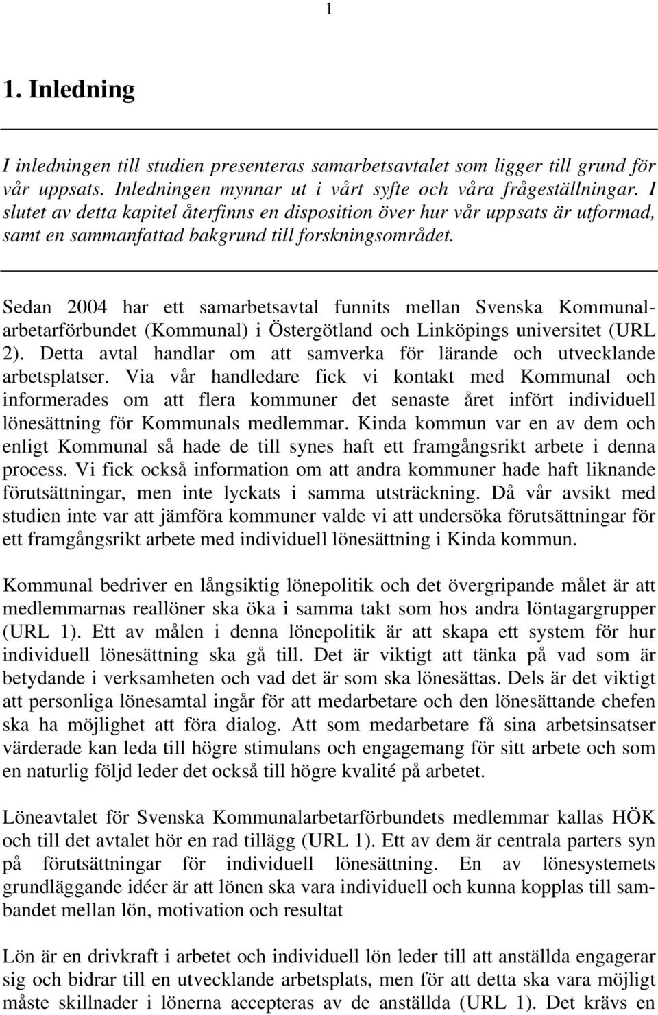 Sedan 2004 har ett samarbetsavtal funnits mellan Svenska Kommunalarbetarförbundet (Kommunal) i Östergötland och Linköpings universitet (URL 2).