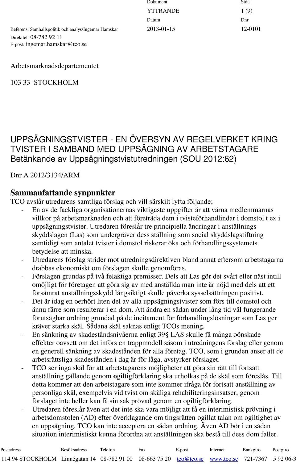 2012:62) A 2012/3134/ARM Sammanfattande synpunkter TCO avslår utredarens samtliga förslag och vill särskilt lyfta följande; - En av de fackliga organisationernas viktigaste uppgifter är att värna