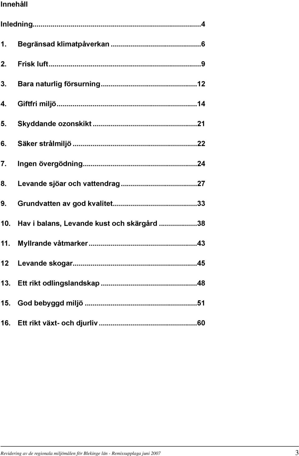 Grundvatten av god kvalitet...33 10. Hav i balans, Levande kust och skärgård...38 11. Myllrande våtmarker...43 12 Levande skogar...45 13.