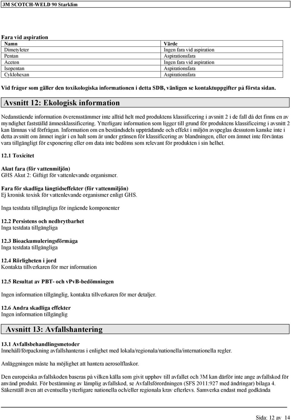 Avsnitt 12: Ekologisk information Nedanstående information överensstämmer inte alltid helt med produktens i avsnitt 2 i de fall då det finns en av myndighet fastställd ämnes.