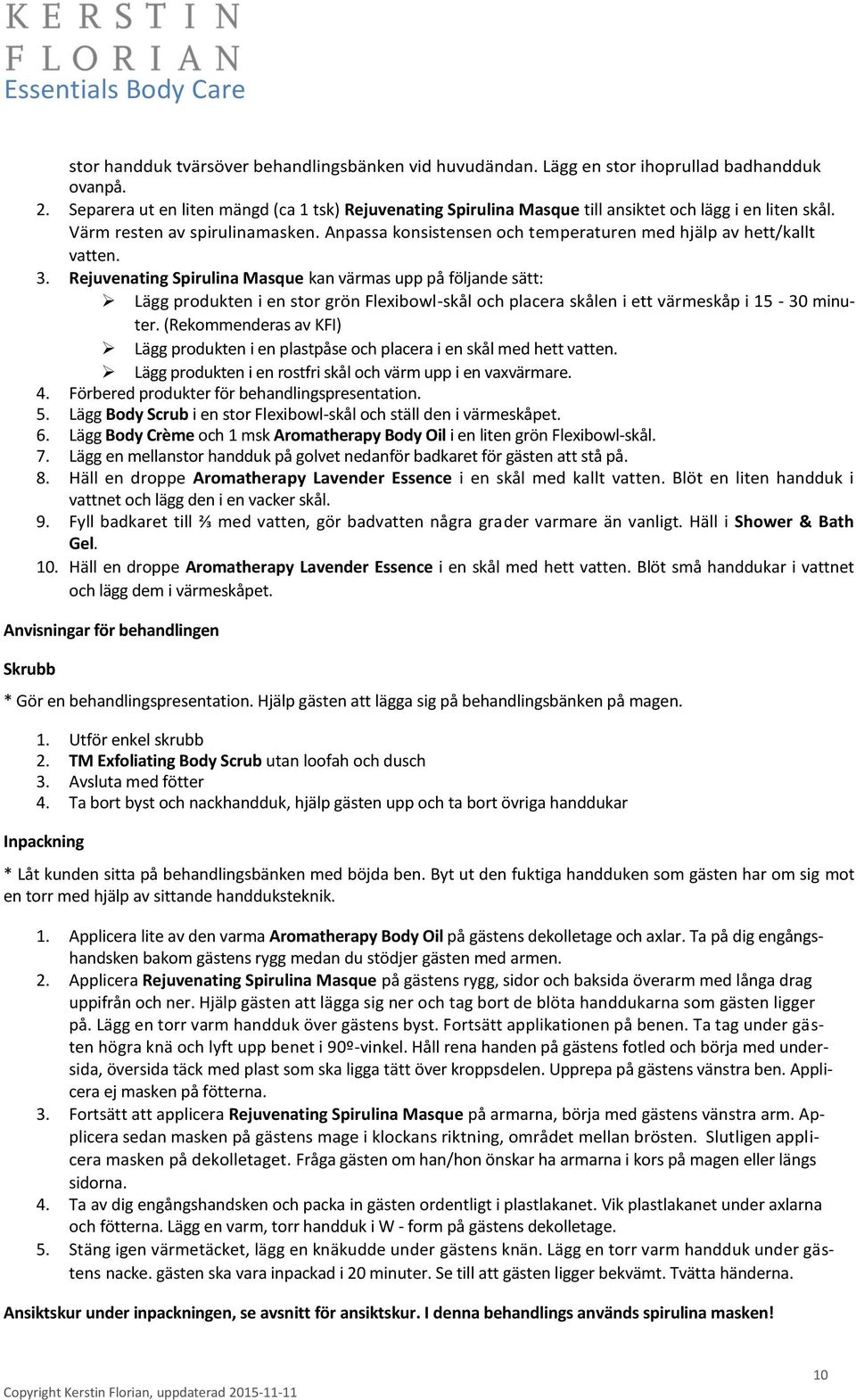 Anpassa konsistensen och temperaturen med hjälp av hett/kallt vatten. 3.