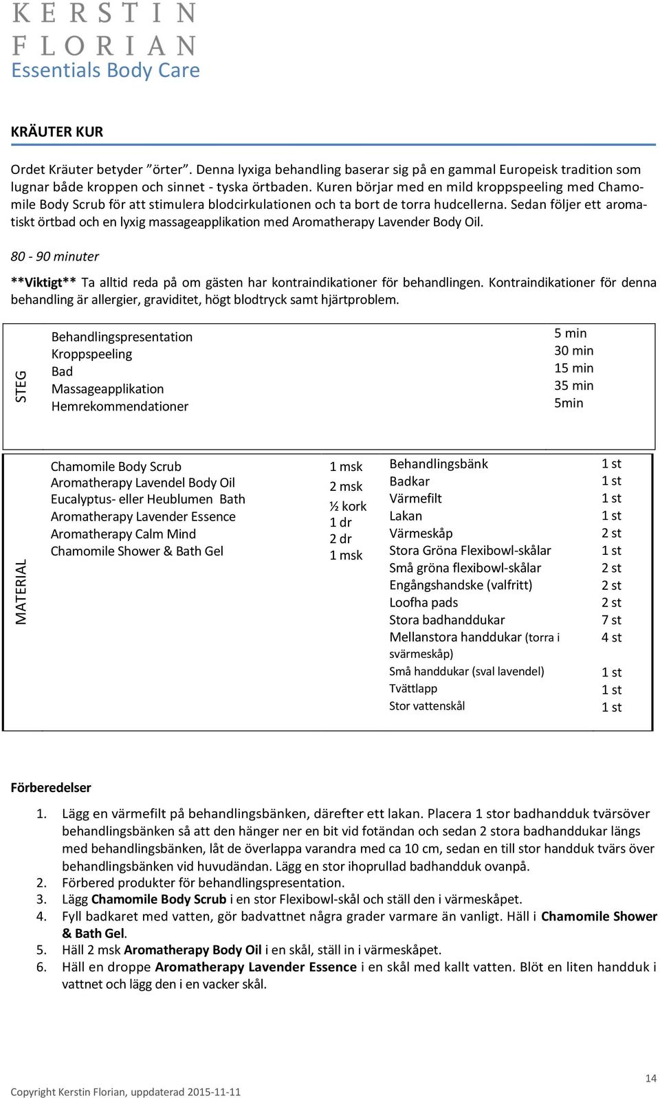 Sedan följer ett aromatiskt örtbad och en lyxig massageapplikation med Aromatherapy Lavender Body Oil. 80-90 minuter **Viktigt** Ta alltid reda på om gästen har kontraindikationer för behandlingen.