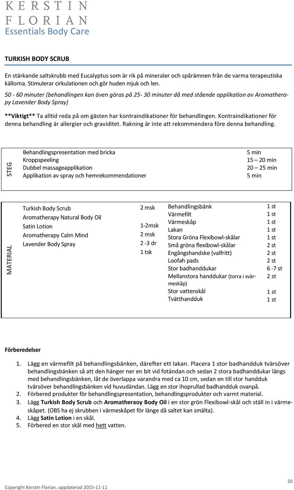 50-60 minuter (behandlingen kan även göras på 25-30 minuter då med stående applikation av Aromatherapy Lavender Body Spray) **Viktigt** Ta alltid reda på om gästen har kontraindikationer för