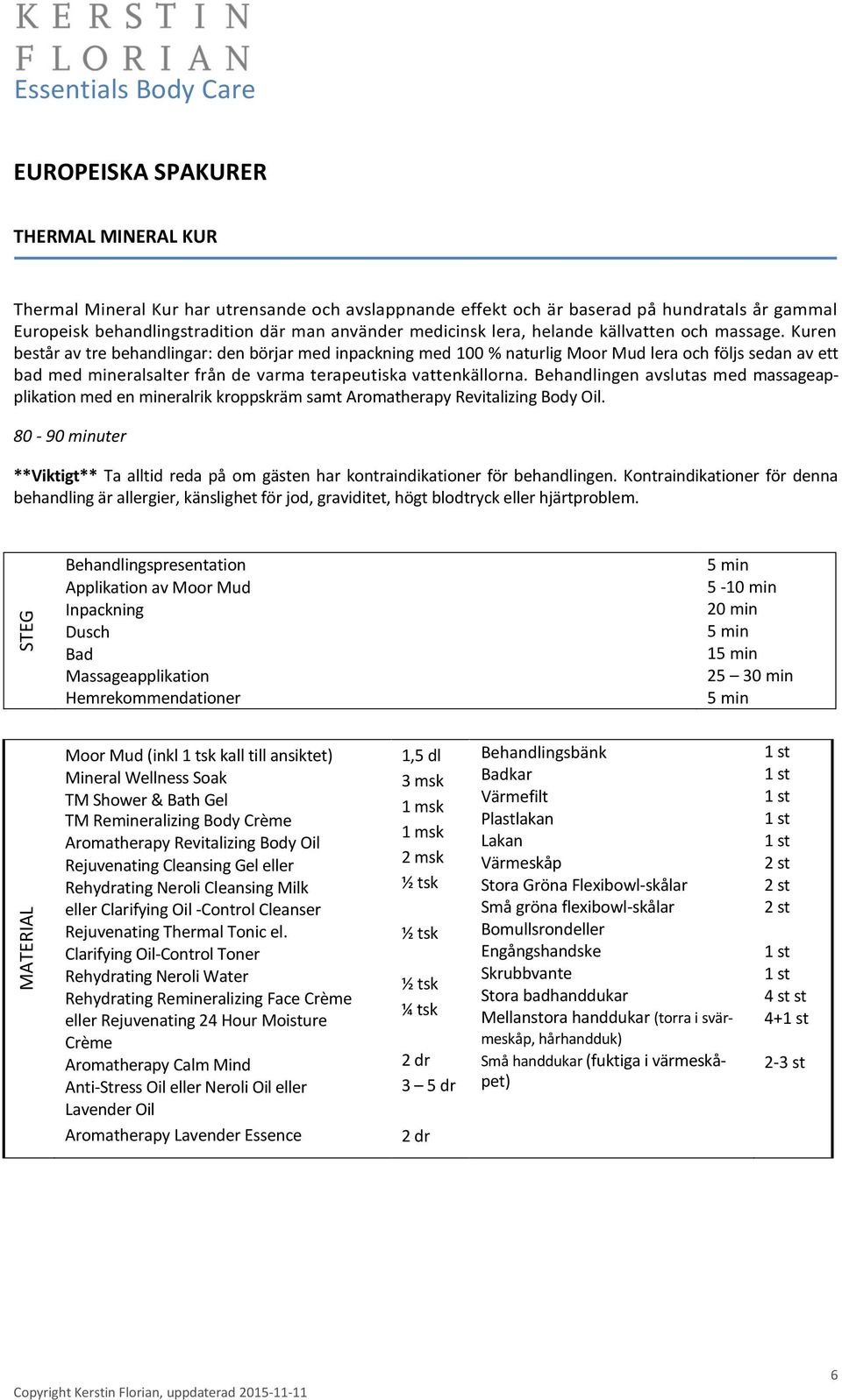 Kuren består av tre behandlingar: den börjar med inpackning med 100 % naturlig Moor Mud lera och följs sedan av ett bad med mineralsalter från de varma terapeutiska vattenkällorna.