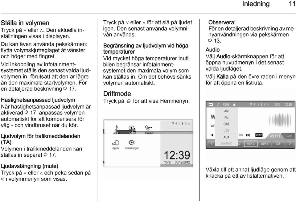 Hastighetsanpassad ljudvolym När hastighetsanpassad ljudvolym är aktiverad 3 17, anpassas volymen automatiskt för att kompensera för väg - och vindbruset när du kör.