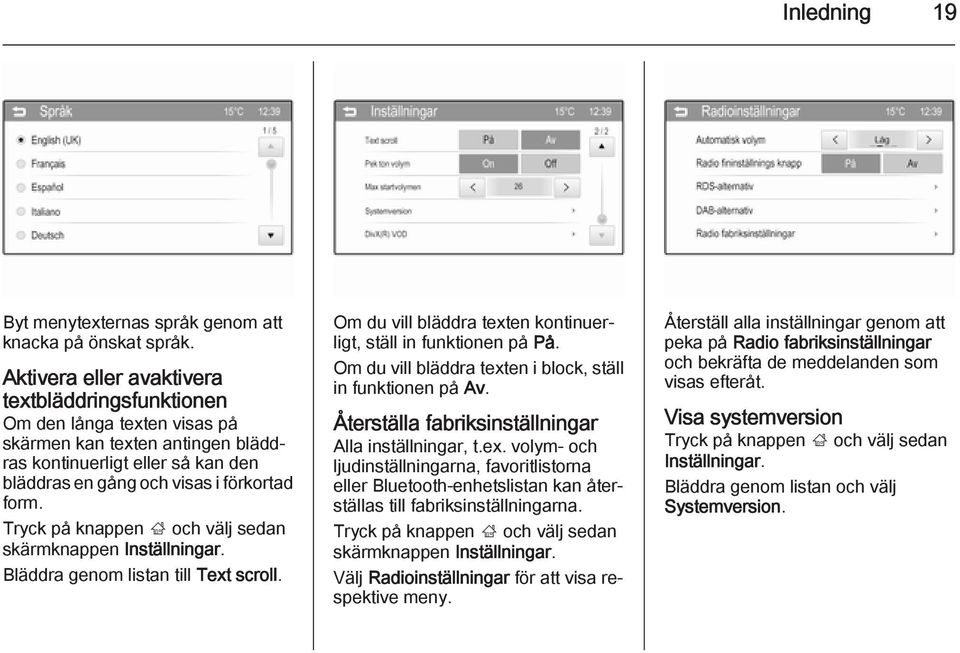 Tryck på knappen ; och välj sedan skärmknappen Inställningar. Bläddra genom listan till Text scroll. Om du vill bläddra texten kontinuerligt, ställ in funktionen på På.