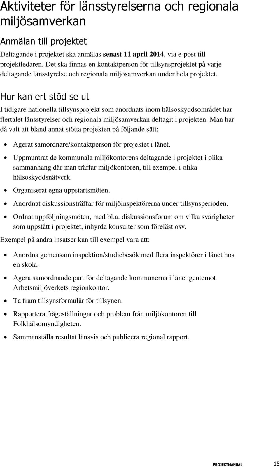 Hur kan ert stöd se ut I tidigare nationella tillsynsprojekt som anordnats inom hälsoskyddsområdet har flertalet länsstyrelser och regionala miljösamverkan deltagit i projekten.