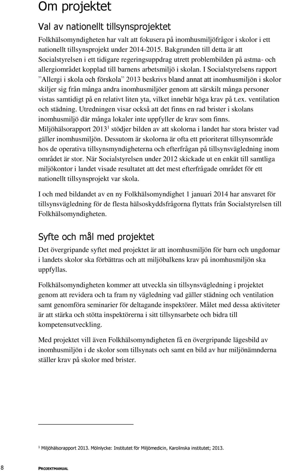 I Socialstyrelsens rapport Allergi i skola och förskola 2013 beskrivs bland annat att inomhusmiljön i skolor skiljer sig från många andra inomhusmiljöer genom att särskilt många personer vistas