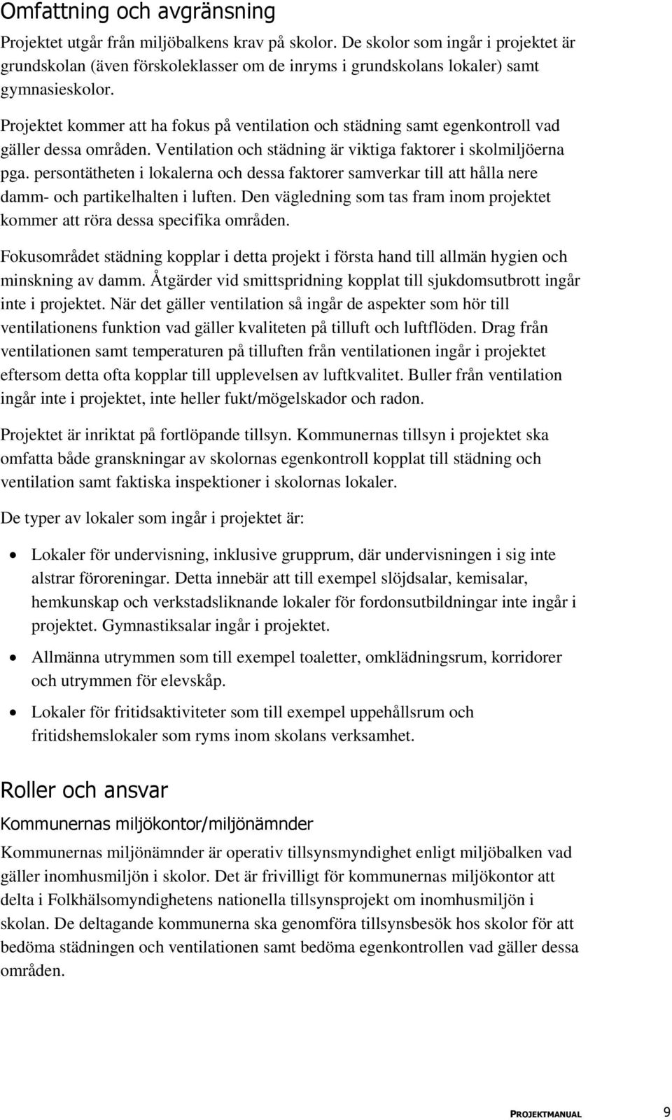 Projektet kommer att ha fokus på ventilation och städning samt egenkontroll vad gäller dessa områden. Ventilation och städning är viktiga faktorer i skolmiljöerna pga.