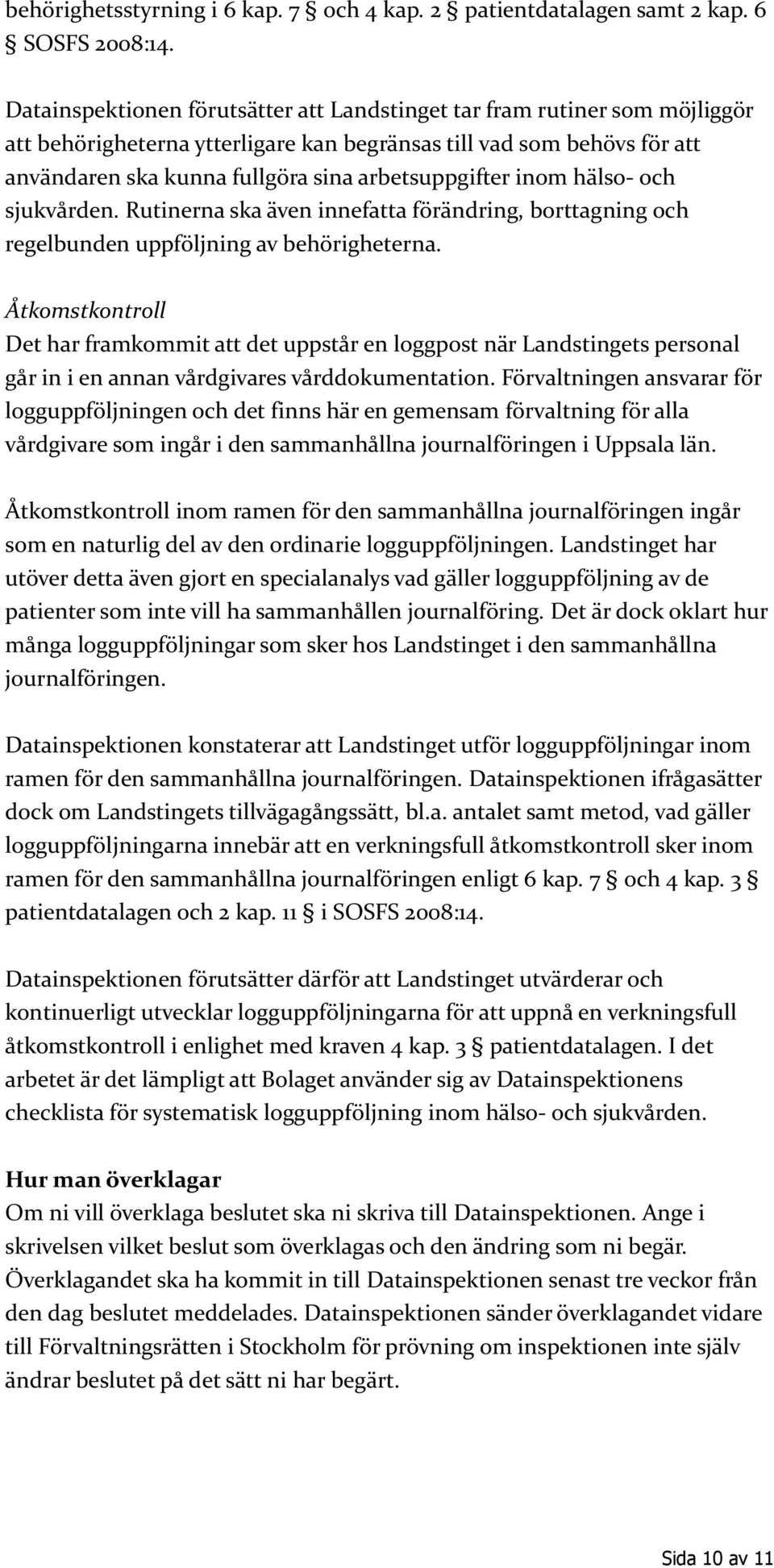 inom hälso- och sjukvården. Rutinerna ska även innefatta förändring, borttagning och regelbunden uppföljning av behörigheterna.