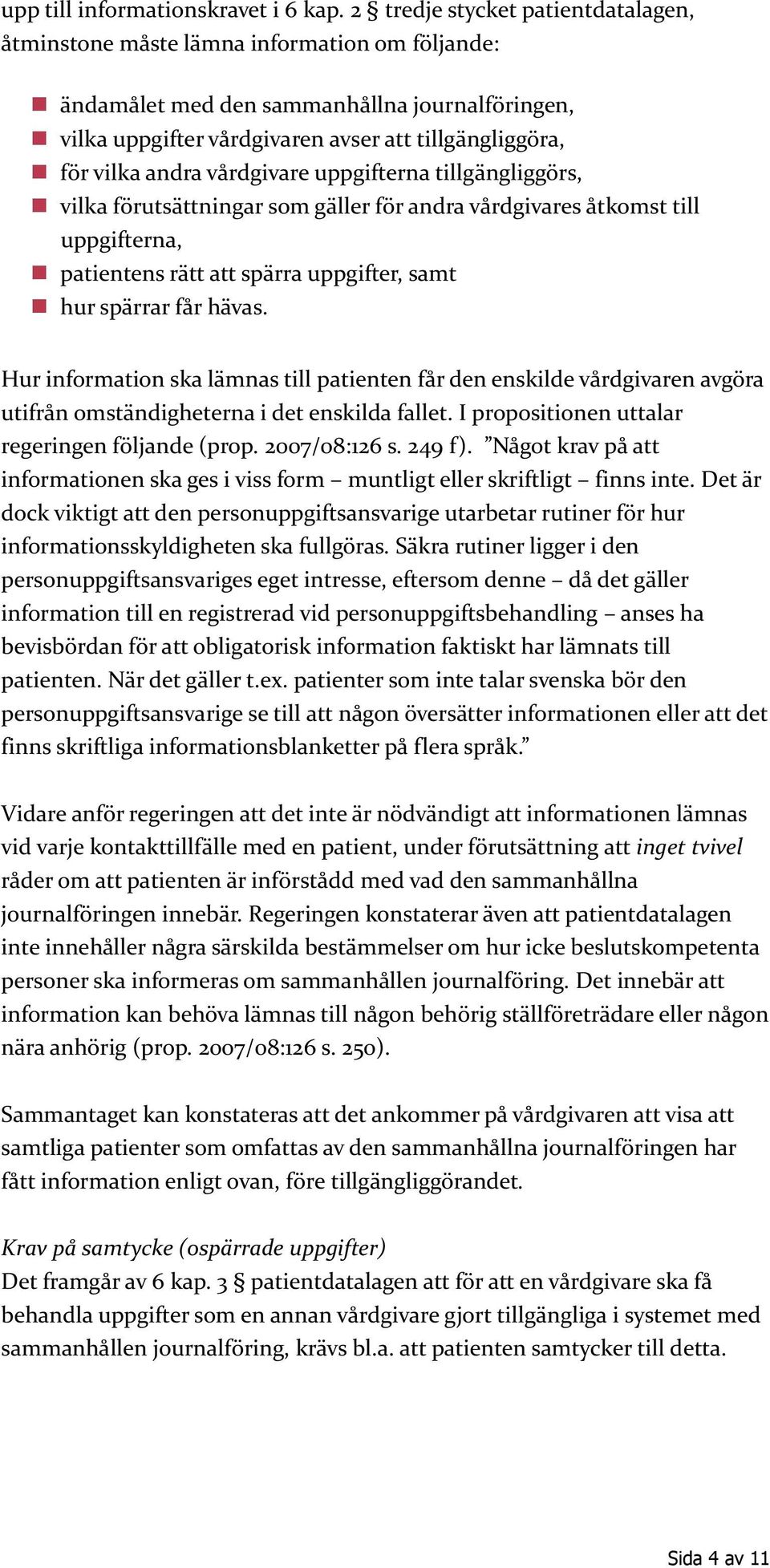 andra vårdgivare uppgifterna tillgängliggörs, vilka förutsättningar som gäller för andra vårdgivares åtkomst till uppgifterna, patientens rätt att spärra uppgifter, samt hur spärrar får hävas.