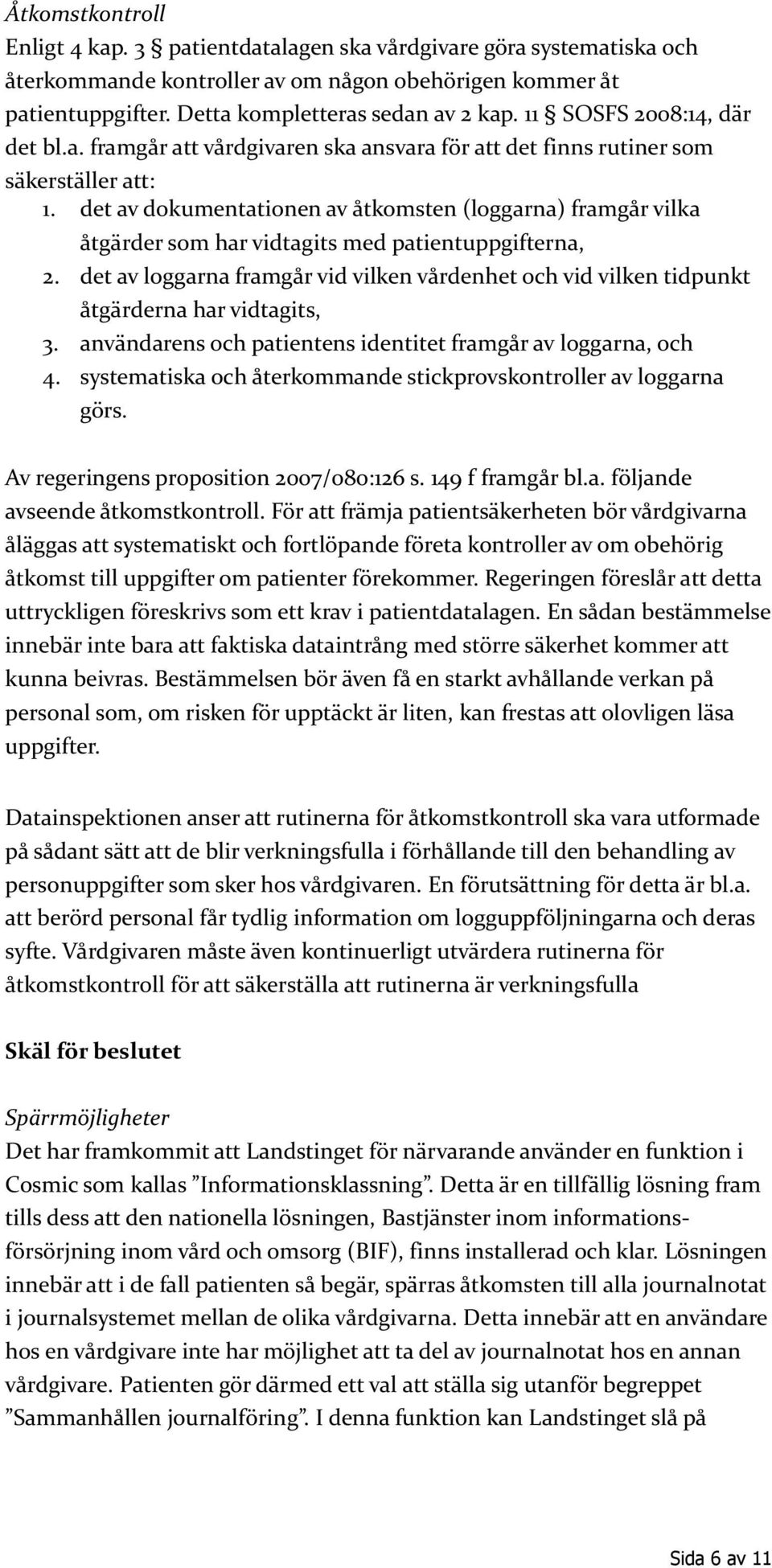 det av dokumentationen av åtkomsten (loggarna) framgår vilka åtgärder som har vidtagits med patientuppgifterna, 2.