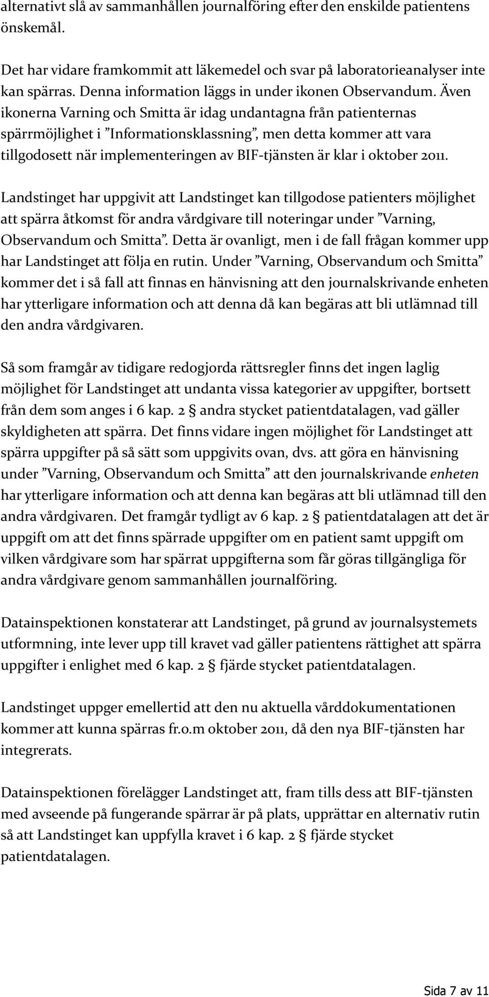 Även ikonerna Varning och Smitta är idag undantagna från patienternas spärrmöjlighet i Informationsklassning, men detta kommer att vara tillgodosett när implementeringen av BIF-tjänsten är klar i