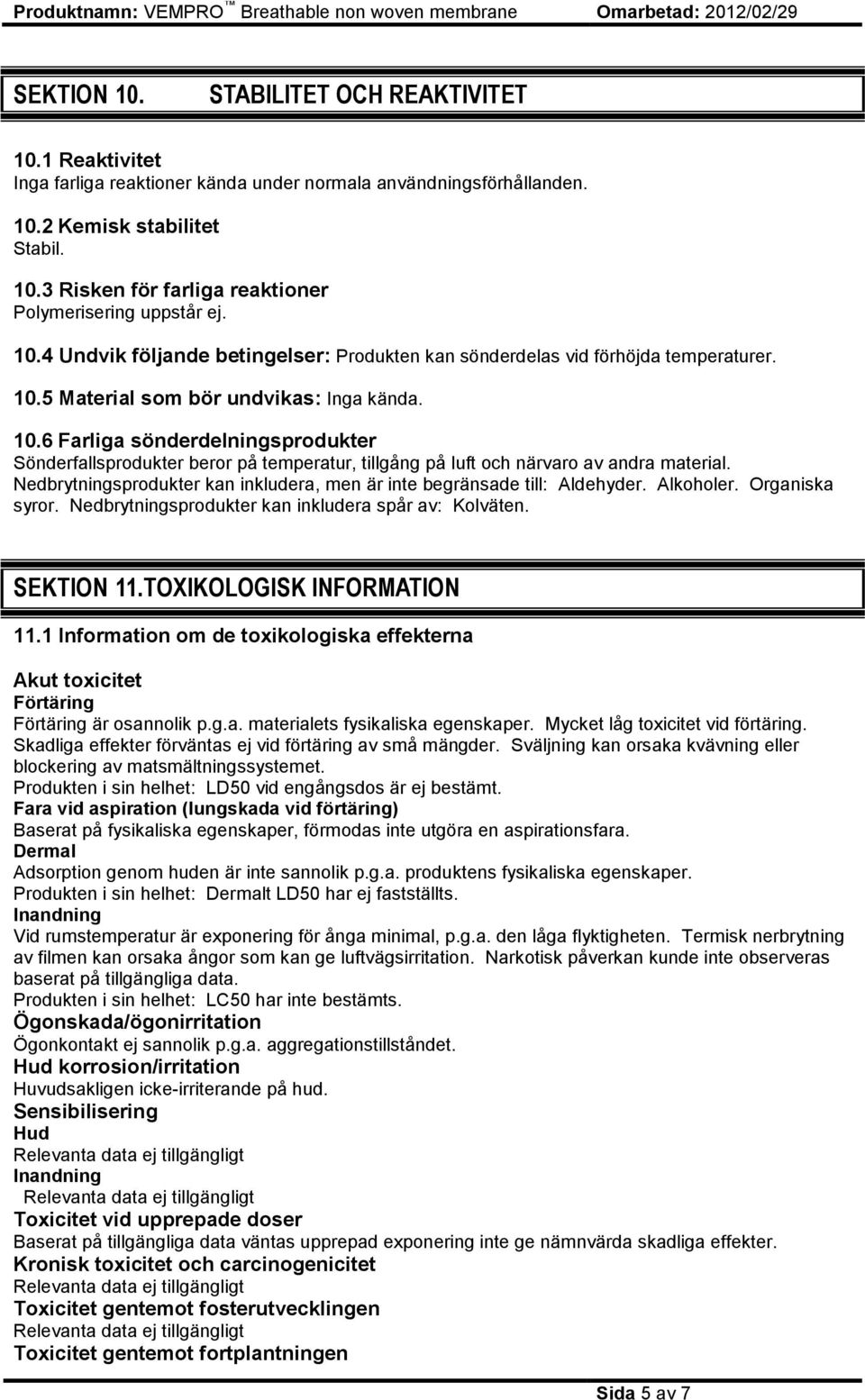 5 Material som bör undvikas: Inga kända. 10.6 Farliga sönderdelningsprodukter Sönderfallsprodukter beror på temperatur, tillgång på luft och närvaro av andra material.