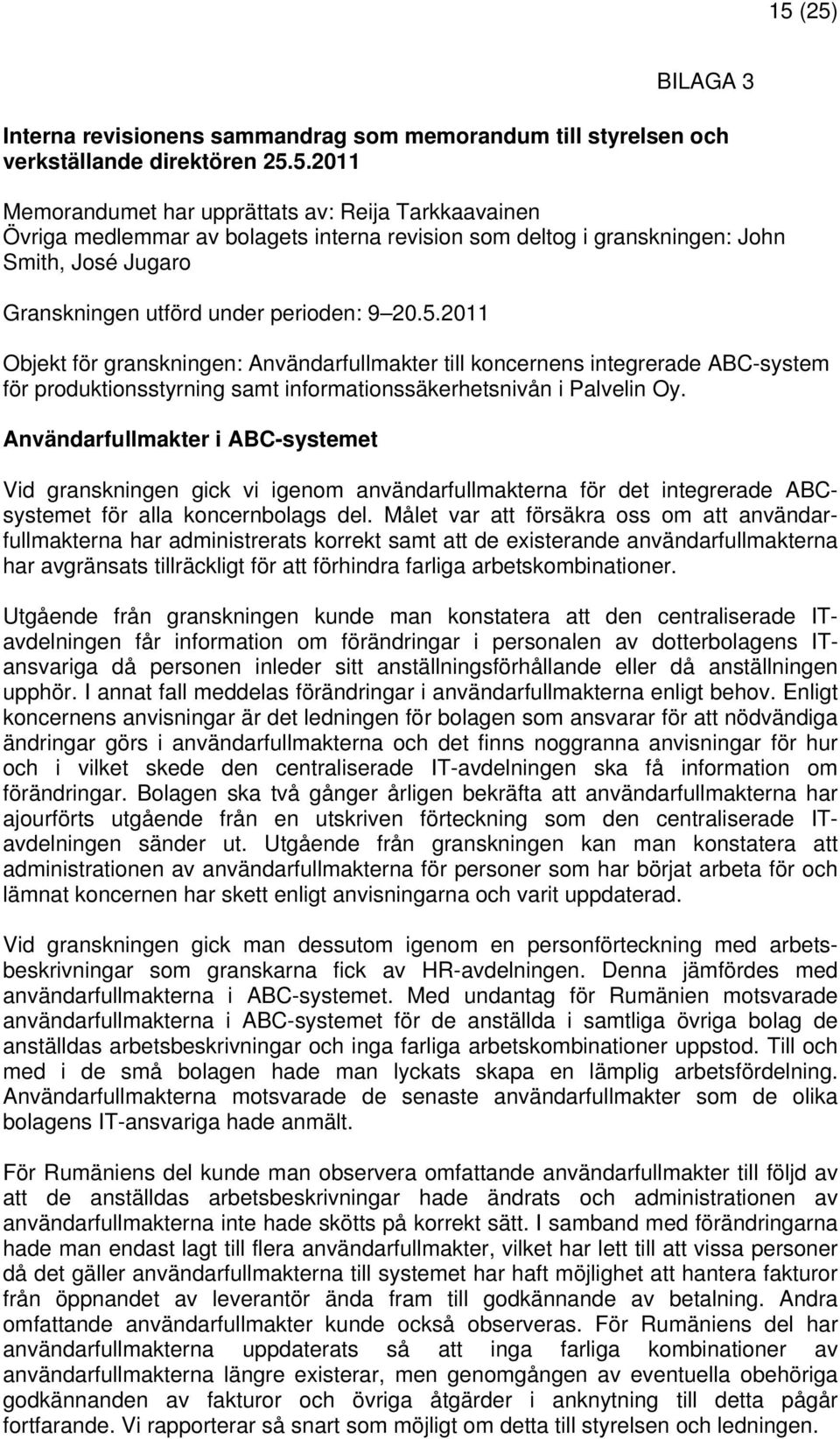 Användarfullmakter i ABC-systemet Vid granskningen gick vi igenom användarfullmakterna för det integrerade ABCsystemet för alla koncernbolags del.