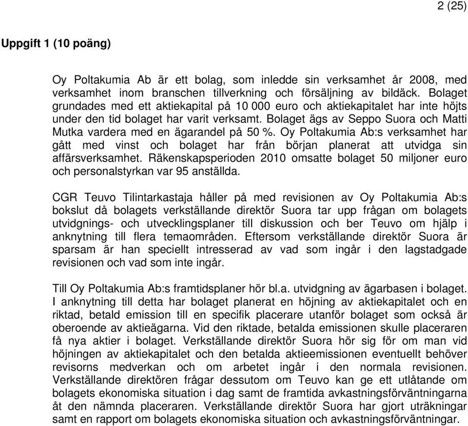 Bolaget ägs av Seppo Suora och Matti Mutka vardera med en ägarandel på 50 %. Oy Poltakumia Ab:s verksamhet har gått med vinst och bolaget har från början planerat att utvidga sin affärsverksamhet.